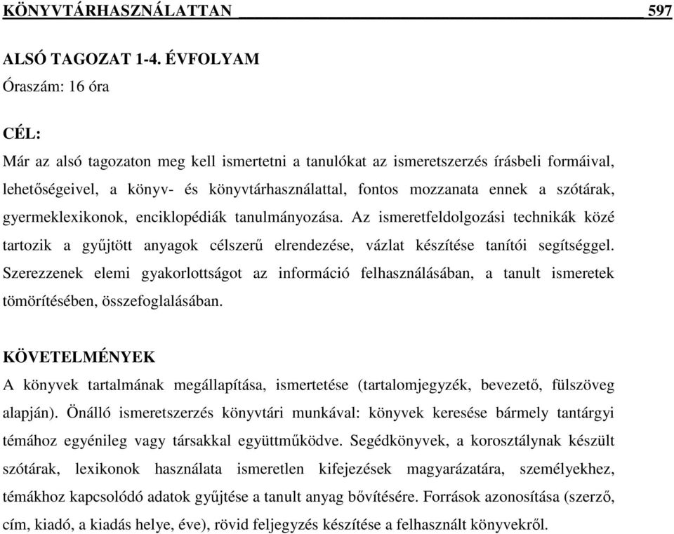 szótárak, gyermeklexikonok, enciklopédiák tanulmányozása. Az ismeretfeldolgozási technikák közé tartozik a gyűjtött anyagok célszerű elrendezése, vázlat készítése tanítói segítséggel.