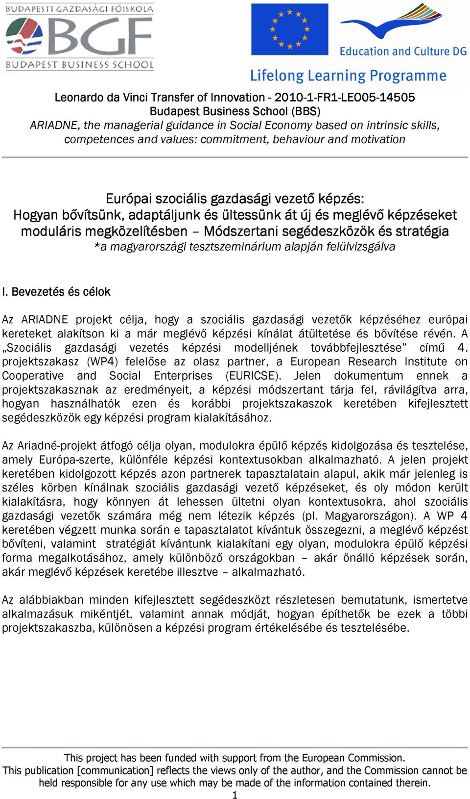 Bevezetés és célok Az ARIADNE projekt célja, hogy a szociális gazdasági vezetők képzéséhez európai kereteket alakítson ki a már meglévő képzési kínálat átültetése és bővítése révén.