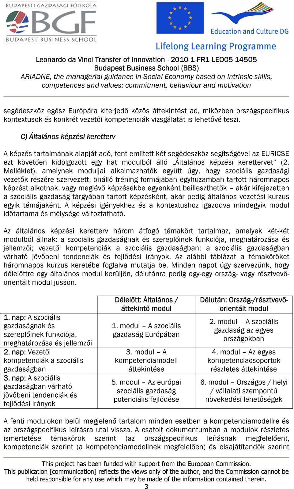 Melléklet), amelynek moduljai alkalmazhatók együtt úgy, hogy szociális gazdasági vezetők részére szervezett, önálló tréning formájában egyhuzamban tartott háromnapos képzést alkotnak, vagy meglévő