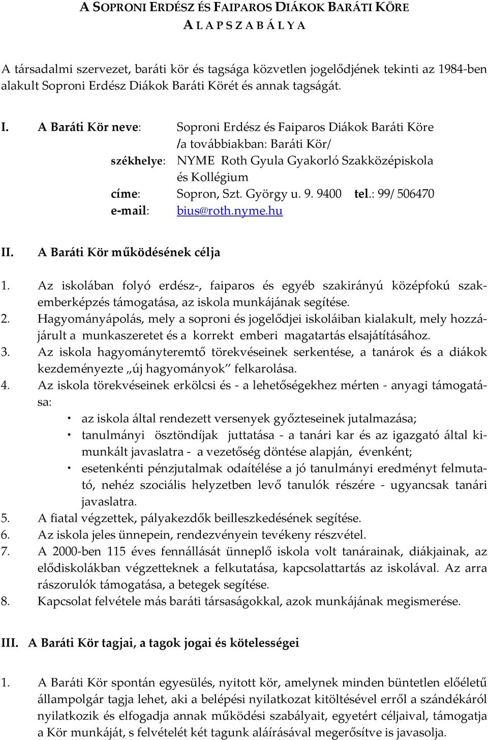 A Baráti Kör neve: Soproni Erdész és Faiparos Diákok Baráti Köre /a továbbiakban: Baráti Kör/ székhelye: NYME Roth Gyula Gyakorló Szakközépiskola és Kollégium címe: Sopron, Szt. György u. 9. 9400 tel.