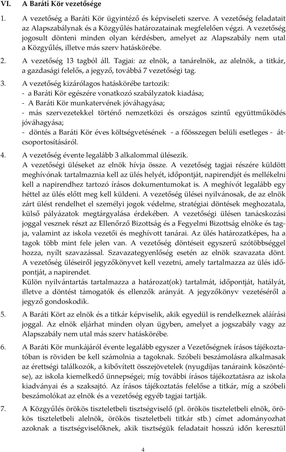 Tagjai: az elnök, a tanárelnök, az alelnök, a titkár, a gazdasági felelős, a jegyző, továbbá 7 vezetőségi tag. 3.