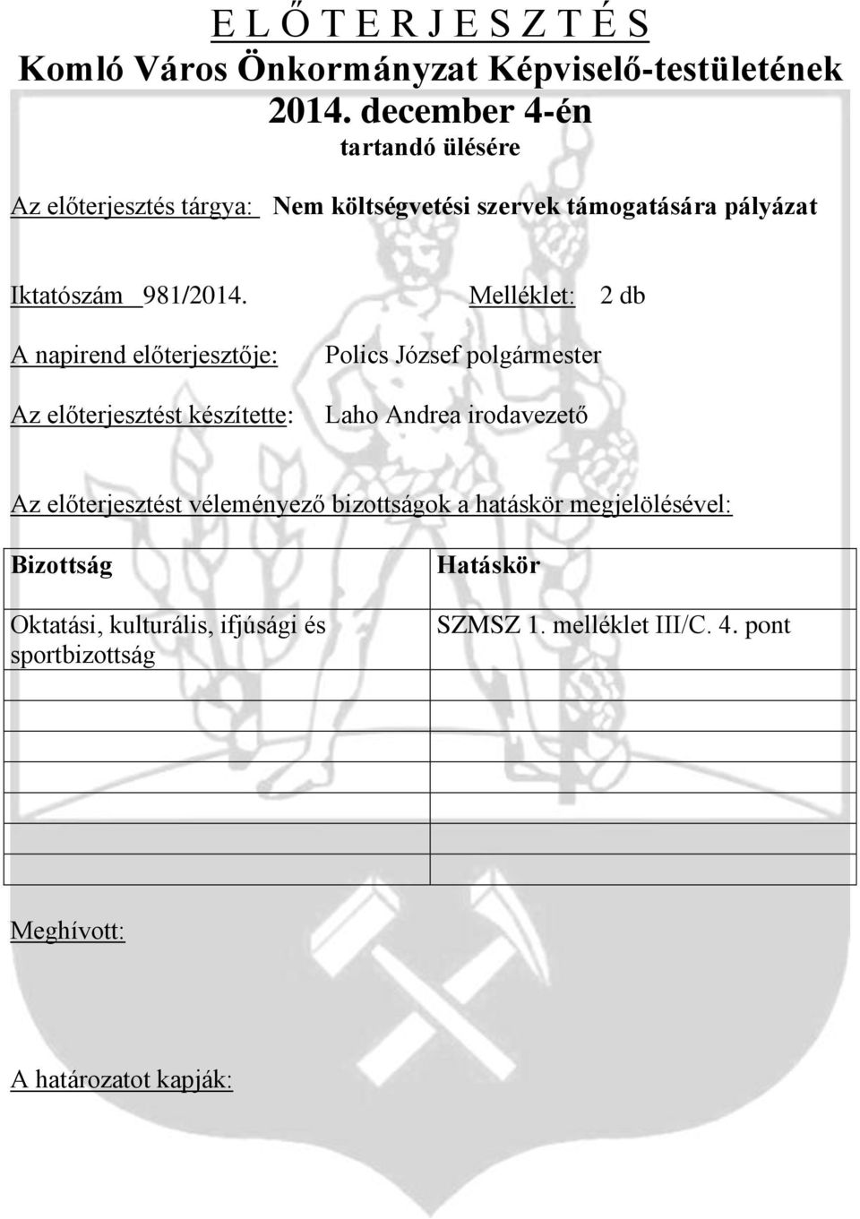 A napirend előterjesztője: Az előterjesztést készítette: Melléklet: 2 db Polics József polgármester Laho Andrea irodavezető Az