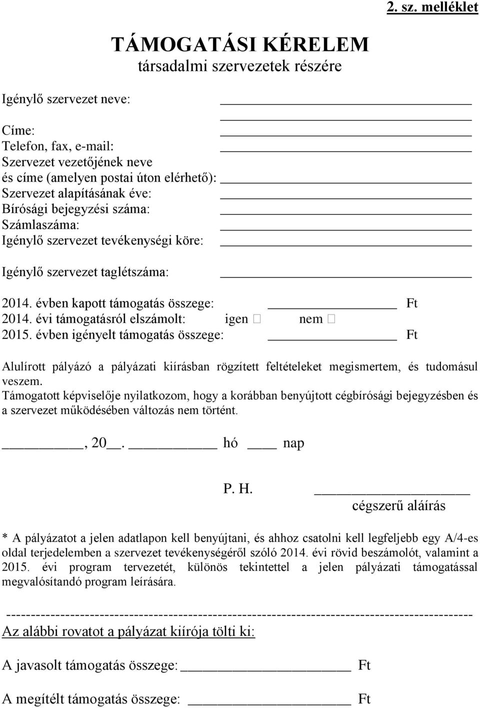 alapításának éve: Bírósági bejegyzési száma: Számlaszáma: Igénylő szervezet tevékenységi köre: Igénylő szervezet taglétszáma: 2014. évben kapott támogatás összege: Ft 2014.