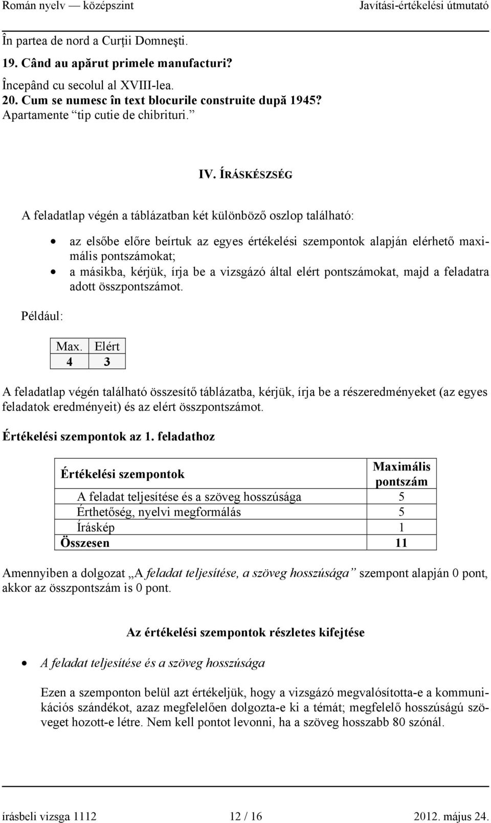 ÍRÁSKÉSZSÉG A feladatlap végén a táblázatban két különböző oszlop található: Például: az elsőbe előre beírtuk az egyes értékelési szempontok alapján elérhető maximális pontszámokat; a másikba,