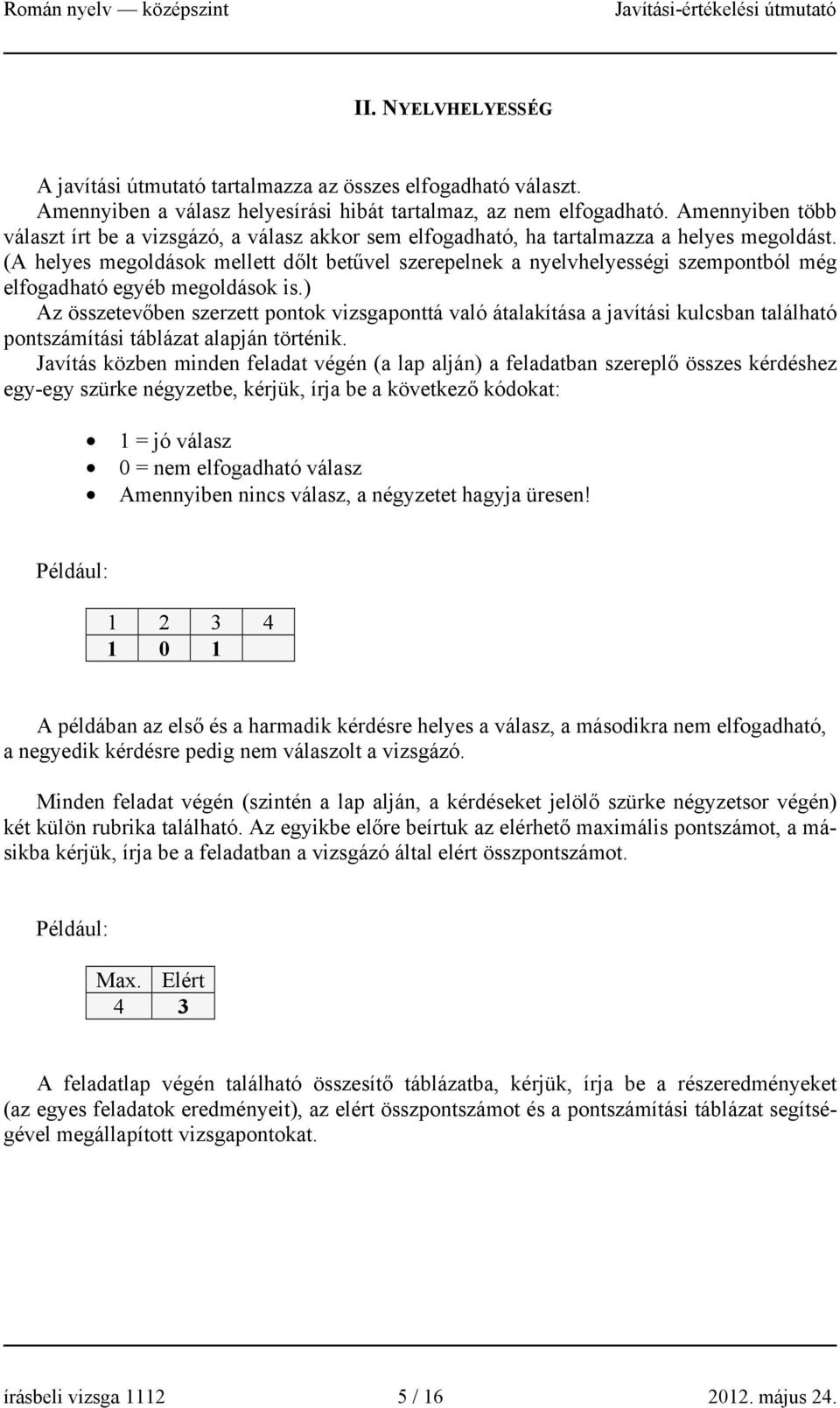 (A helyes megoldások mellett dőlt betűvel szerepelnek a nyelvhelyességi szempontból még elfogadható egyéb megoldások is.