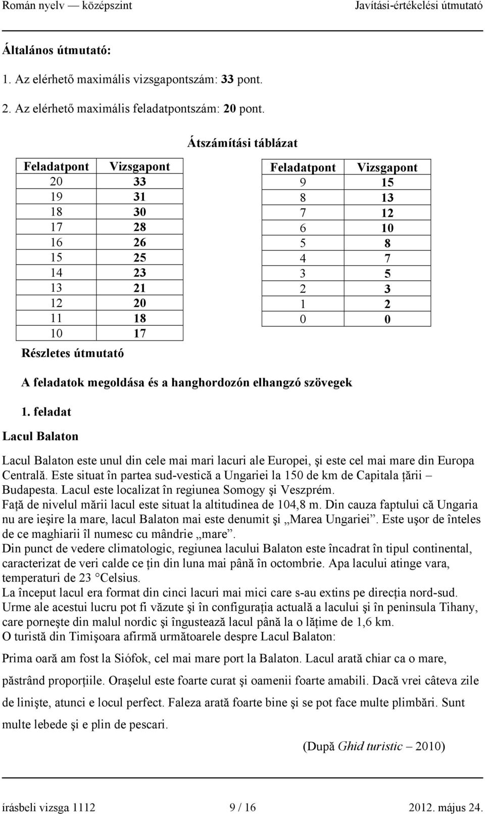 feladatok megoldása és a hanghordozón elhangzó szövegek 1. feladat Lacul Balaton Lacul Balaton este unul din cele mai mari lacuri ale Europei, şi este cel mai mare din Europa Centrală.