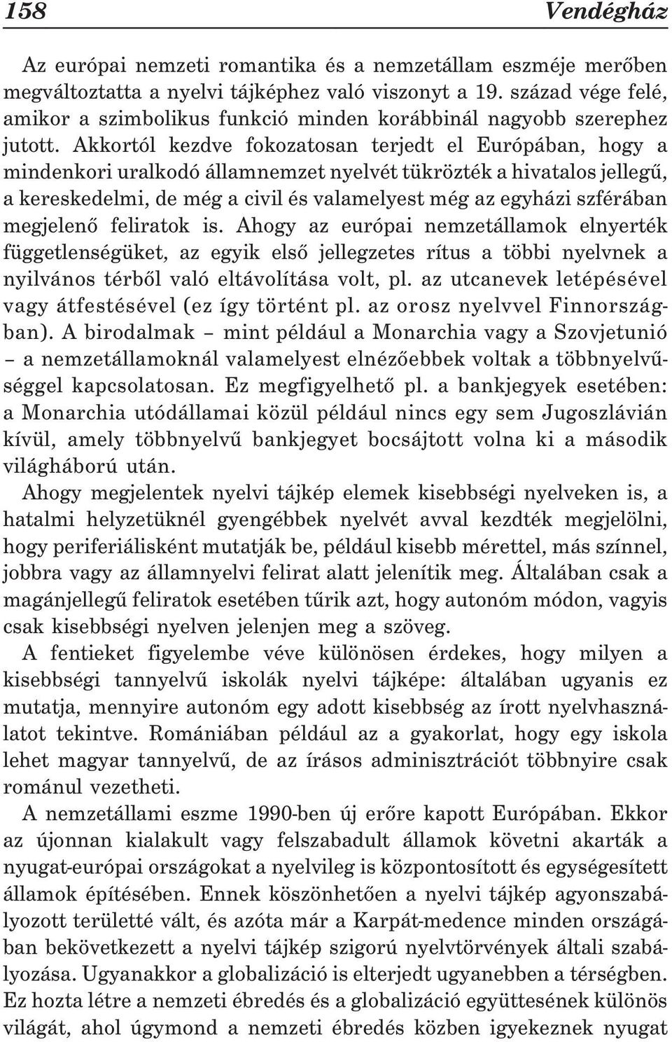 Akkortól kezdve fokozatosan terjedt el Európában, hogy a mindenkori uralkodó államnemzet nyelvét tükrözték a hivatalos jellegû, a kereskedelmi, de még a civil és valamelyest még az egyházi szférában