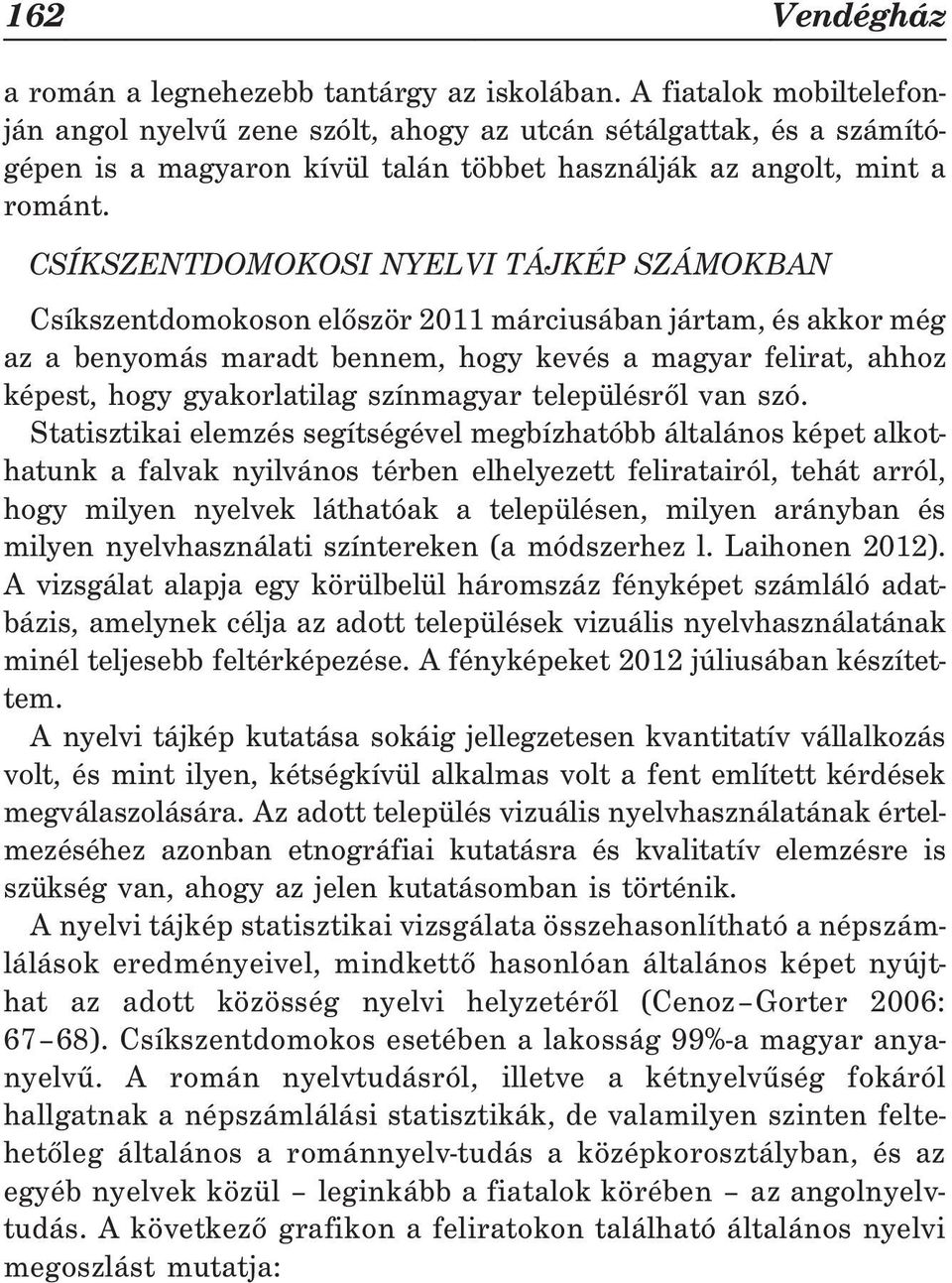 CSÍKSZENTDOMOKOSI NYELVI TÁJKÉP SZÁMOKBAN Csíkszentdomokoson elõször 2011 márciusában jártam, és akkor még az a benyomás maradt bennem, hogy kevés a magyar felirat, ahhoz képest, hogy gyakorlatilag