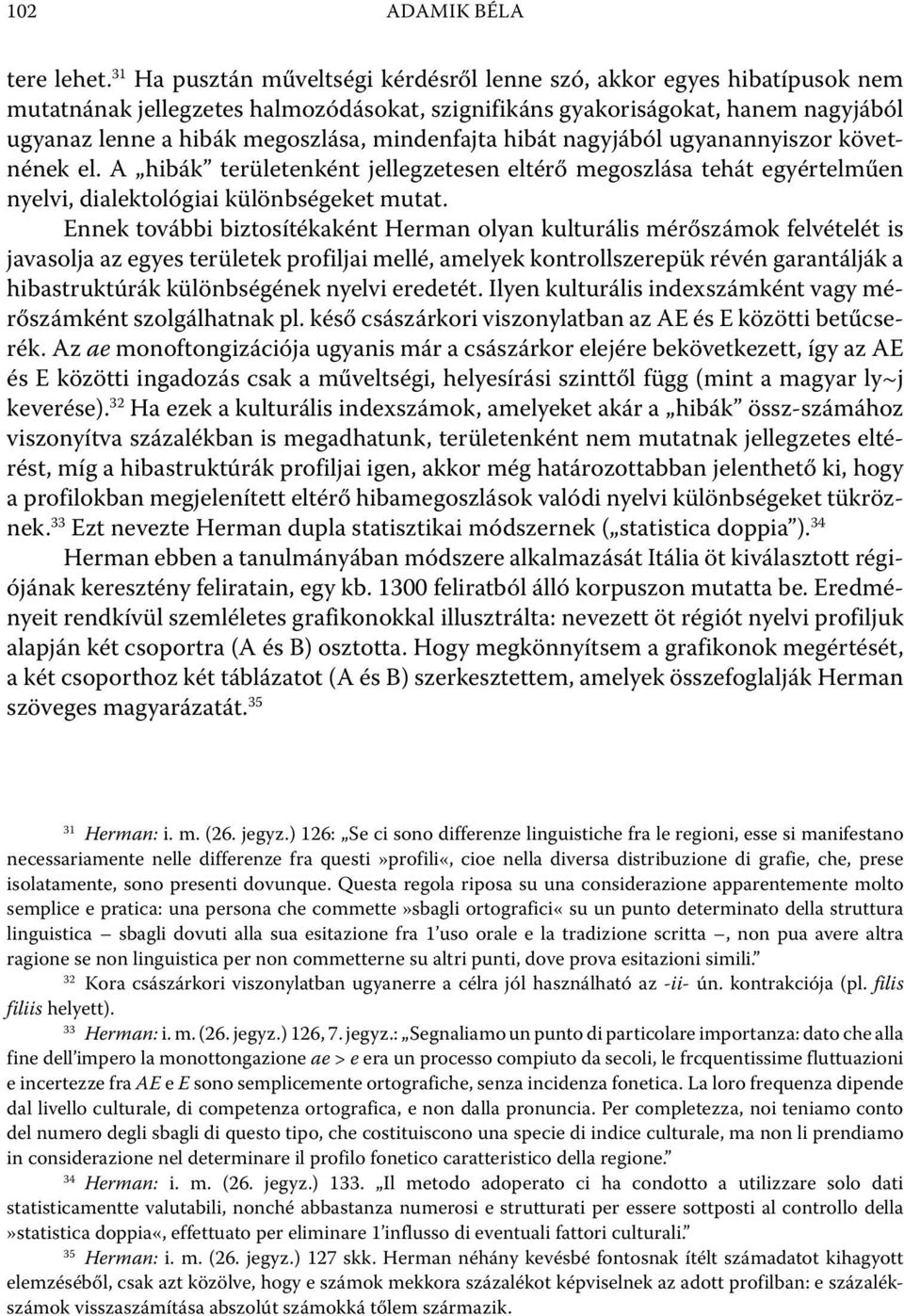 mindenfajta hibát nagyjából ugyanannyiszor követnének el. A hibák területenként jellegzetesen eltérő megoszlása tehát egyértelműen nyelvi, dialektológiai különbségeket mutat.