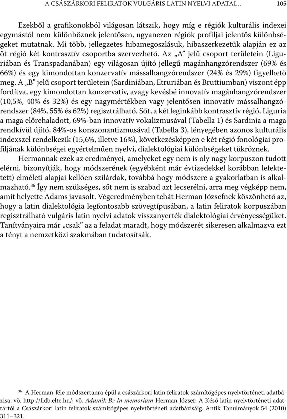 Az A jelű csoport területein (Liguriában és Transpadanában) egy világosan újító jellegű magánhangzórendszer (69% és 66%) és egy kimondottan konzervatív mássalhangzórendszer (24% és 29%) figyelhető