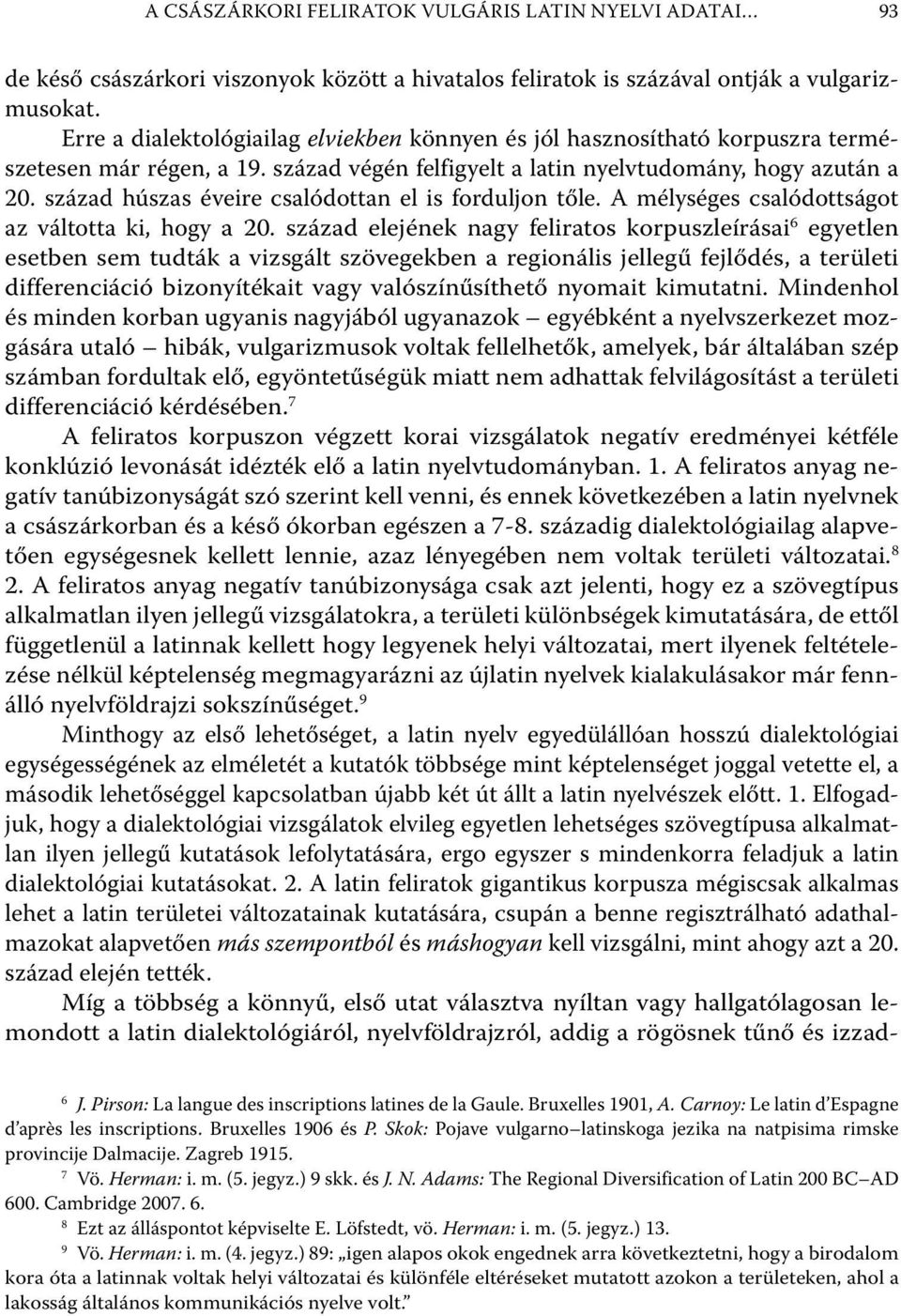század húszas éveire csalódottan el is forduljon tőle. A mélységes csalódottságot az váltotta ki, hogy a 20.