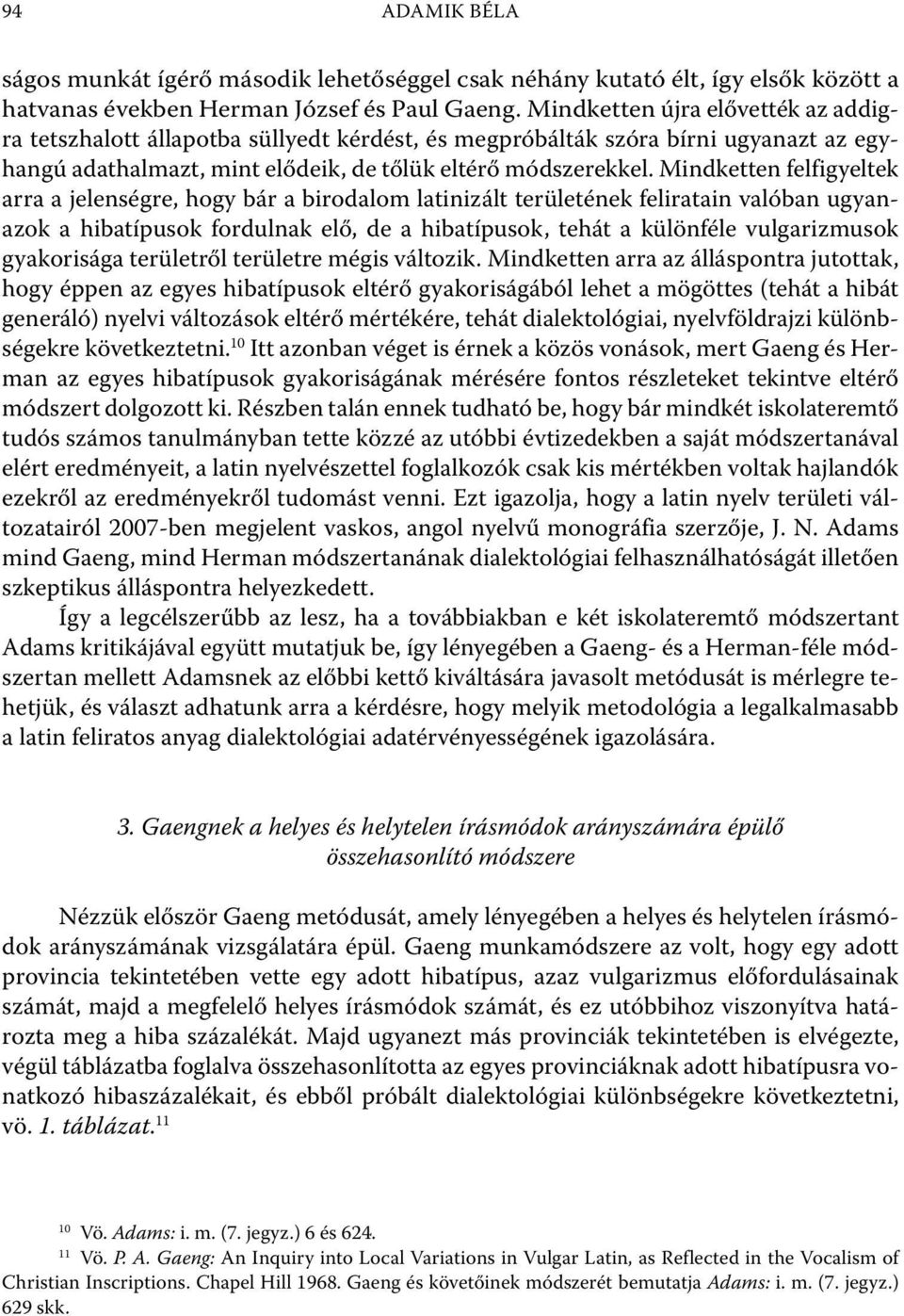 Mindketten felfigyeltek arra a jelenségre, hogy bár a birodalom latinizált területének feliratain valóban ugyanazok a hibatípusok fordulnak elő, de a hibatípusok, tehát a különféle vulgarizmusok