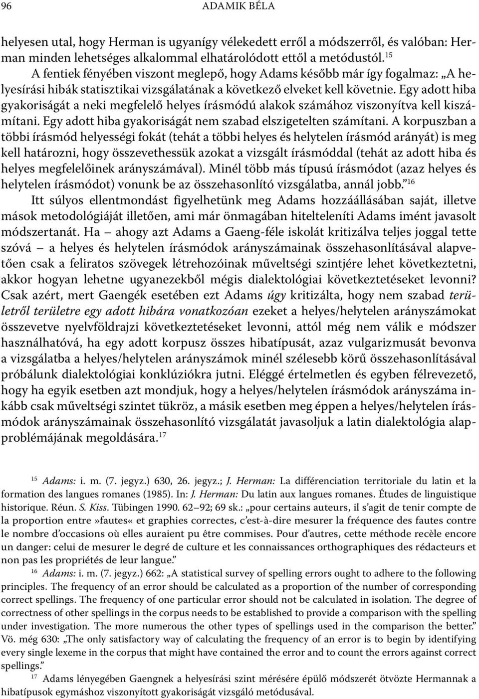 Egy adott hiba gyakoriságát a neki megfelelő helyes írásmódú alakok számához viszonyítva kell kiszámítani. Egy adott hiba gyakoriságát nem szabad elszigetelten számítani.