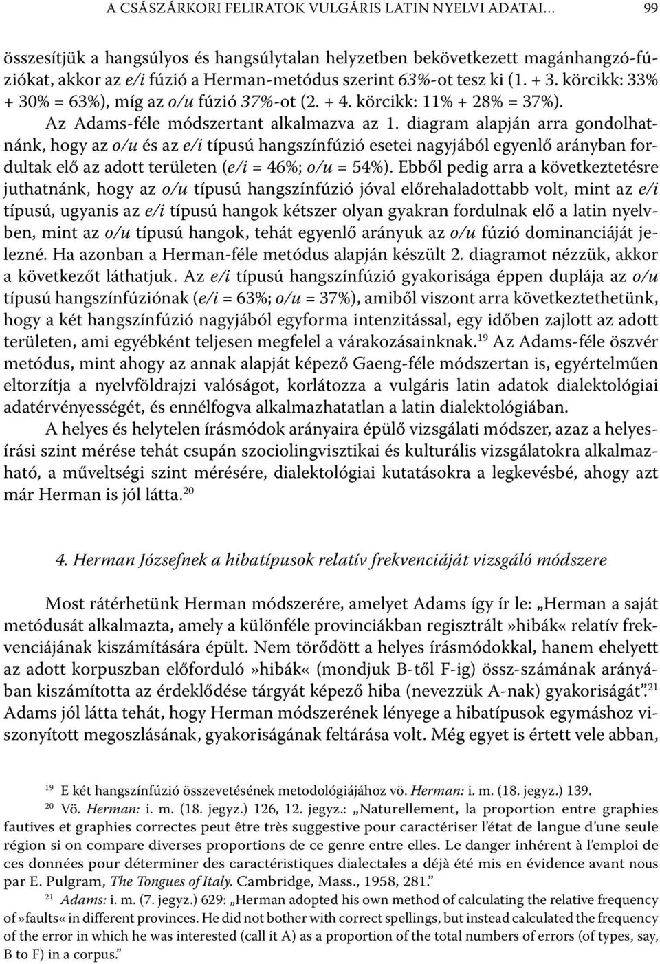 diagram alapján arra gondolhatnánk, hogy az o/u és az e/i típusú hangszínfúzió esetei nagyjából egyenlő arányban fordultak elő az adott területen (e/i = 46%; o/u = 54%).