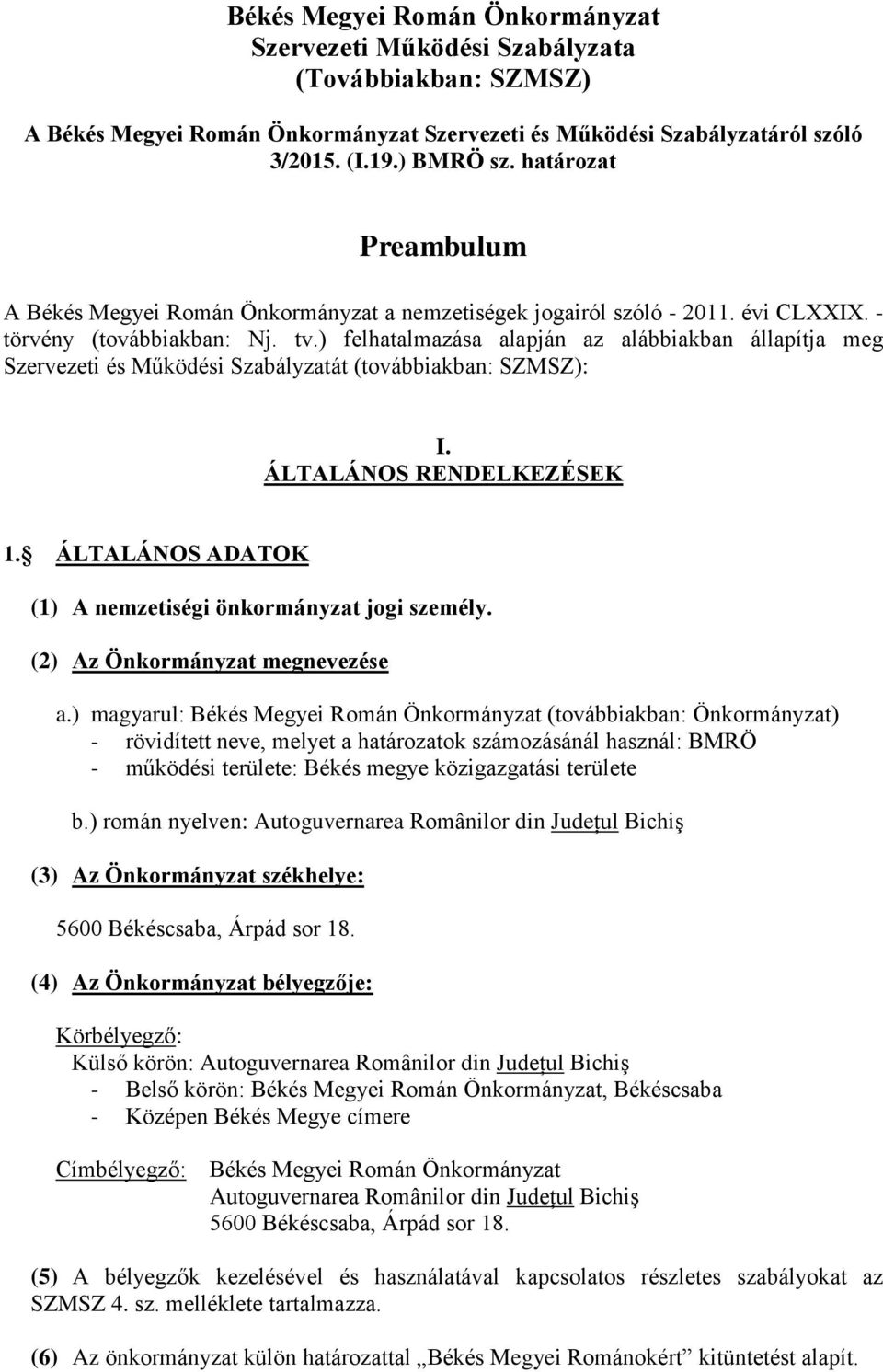 ) felhatalmazása alapján az alábbiakban állapítja meg Szervezeti és Működési Szabályzatát (továbbiakban: SZMSZ): I. ÁLTALÁNOS RENDELKEZÉSEK 1.