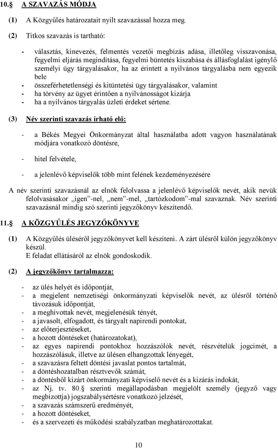 személyi ügy tárgyalásakor, ha az érintett a nyilvános tárgyalásba nem egyezik bele - összeférhetetlenségi és kitüntetési ügy tárgyalásakor, valamint - ha törvény az ügyet érintően a nyilvánosságot