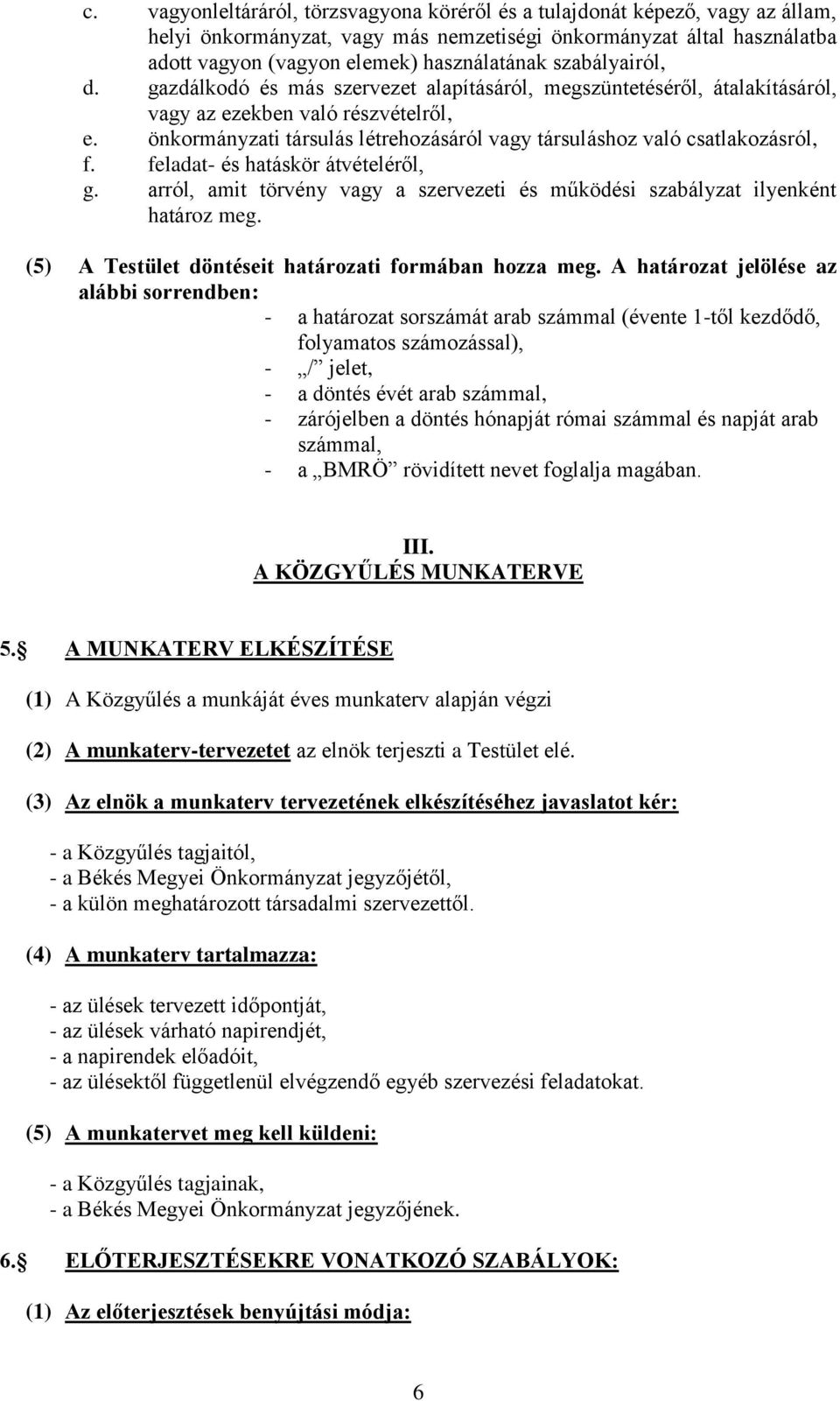 önkormányzati társulás létrehozásáról vagy társuláshoz való csatlakozásról, f. feladat- és hatáskör átvételéről, g. arról, amit törvény vagy a szervezeti és működési szabályzat ilyenként határoz meg.