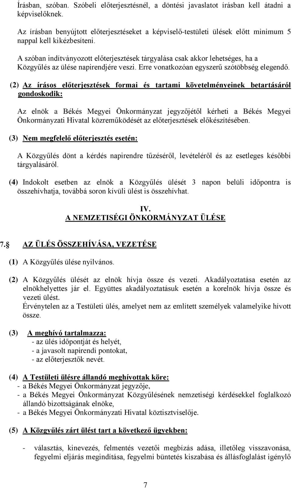 A szóban indítványozott előterjesztések tárgyalása csak akkor lehetséges, ha a Közgyűlés az ülése napirendjére veszi. Erre vonatkozóan egyszerű szótöbbség elegendő.