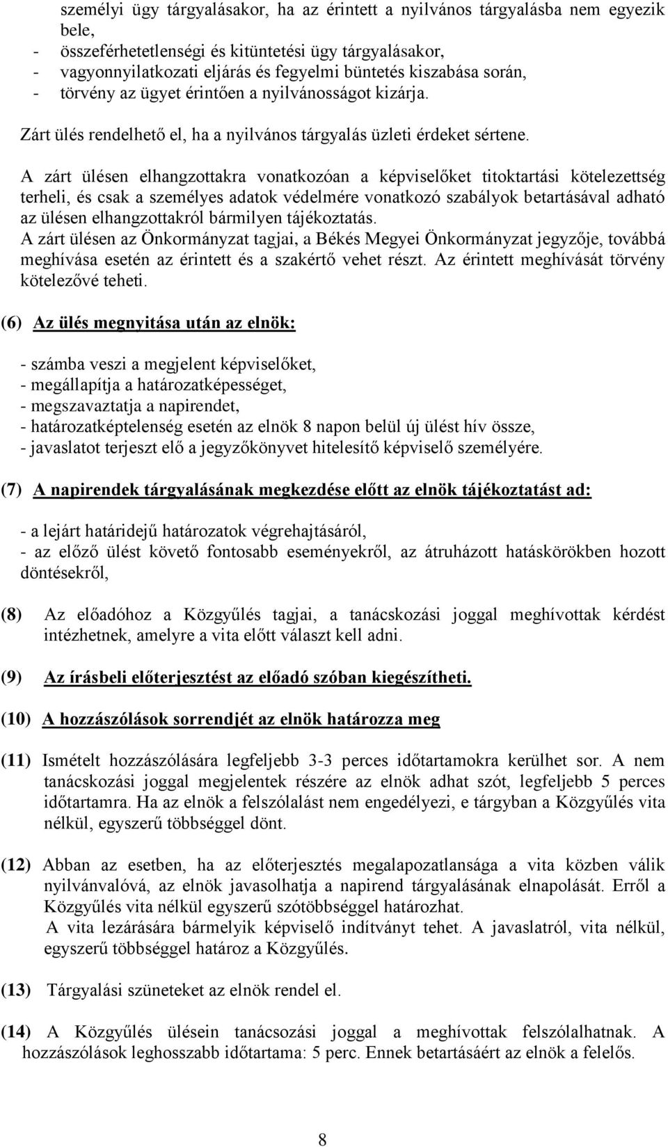 A zárt ülésen elhangzottakra vonatkozóan a képviselőket titoktartási kötelezettség terheli, és csak a személyes adatok védelmére vonatkozó szabályok betartásával adható az ülésen elhangzottakról