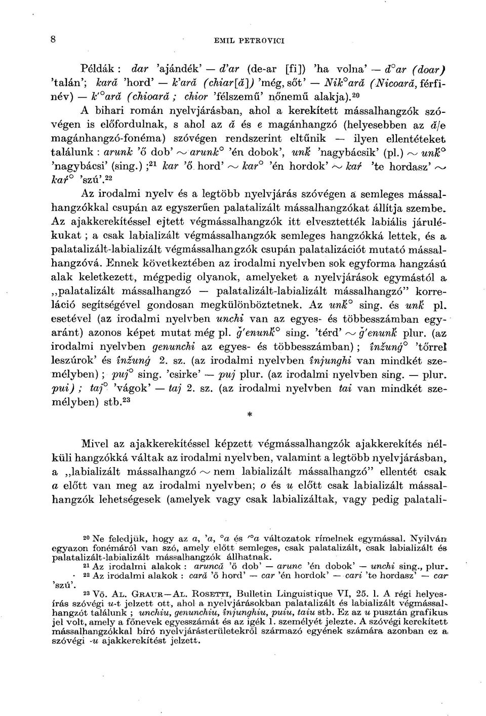 20 A bihari román nyelvjárásban, ahol a kerekített mássalhangzók szóvégen is előfordulnak, s ahol az ň és e magánhangzó (helyesebben az a/e magánhangzó-fonéma) szóvégen rendszerint eltűnik ilyen