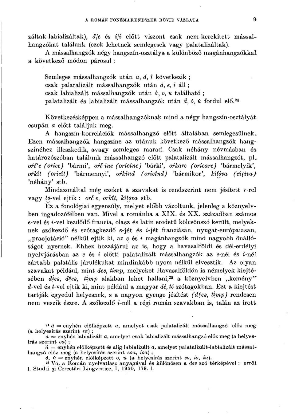 labializált mássalhangzók után a, o, u található ; palatalizált és labializált mássalhangzók után ä, ô, ú fordul elő.