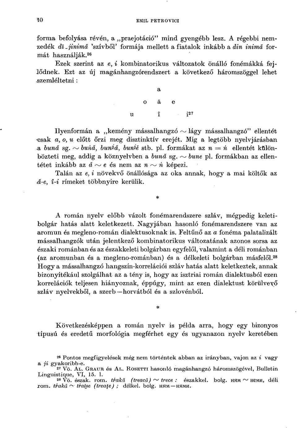 Ezt az új magánhangzórendszert a következő háromszöggel lehet szemléltetni : a o ä e u i i 27 Ilyenformán a kemény mássalhangzó ~ lágy mássalhangzó" ellentét csak a, o, u előtt őrzi meg disztinktív