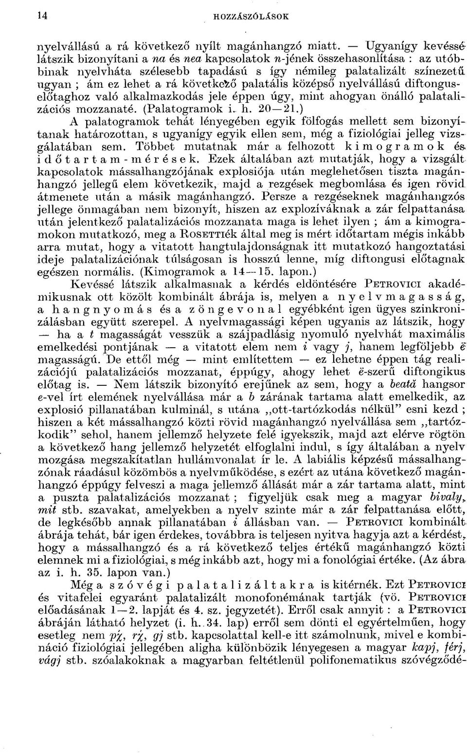 következő palatális középső nyelvállású diftonguselőtaghoz való alkalmazkodás jele éppen úgy, mint ahogyan önálló palatalizációs mozzanaté. (Palatogramok i. h. 20 21.