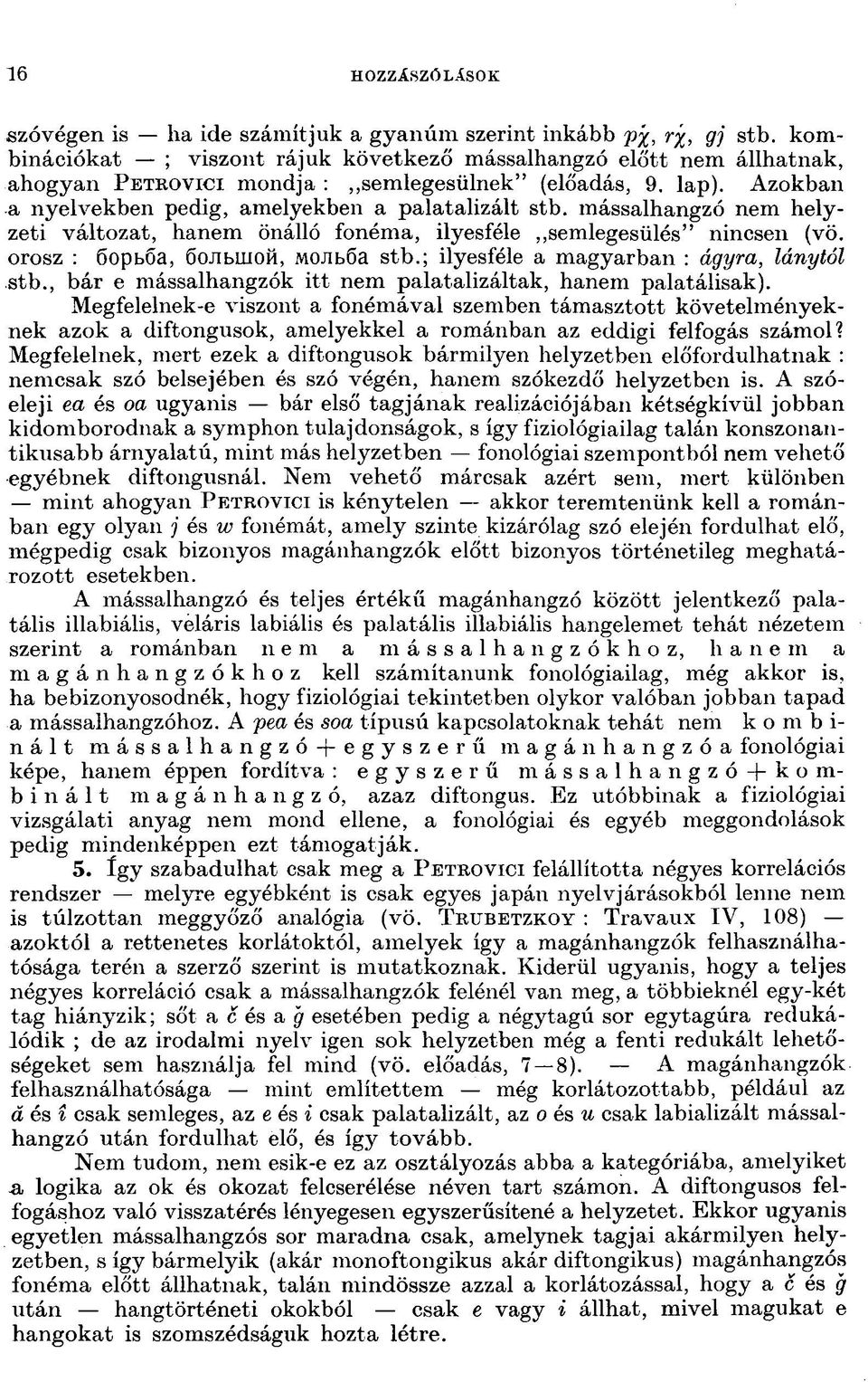 mássalhangzó nem helyzeti változat, hanem önálló fonéma, ilyesféle semlegesülés" nincsen (vö. orosz : óopbóa, öojibuioh, MOJibóa stb.; ilyesféle a magyarban : ágyra, lánytól stb.