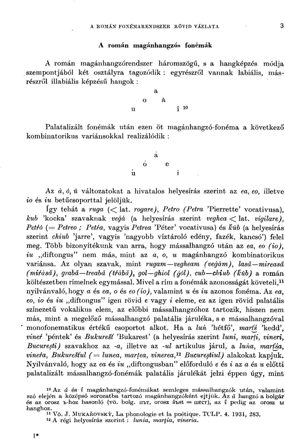 változatokat a hivatalos helyesírás szerint az ea, eo, illetve io és iu betűcsoporttal jelöljük. így tehát a ruga «lat.