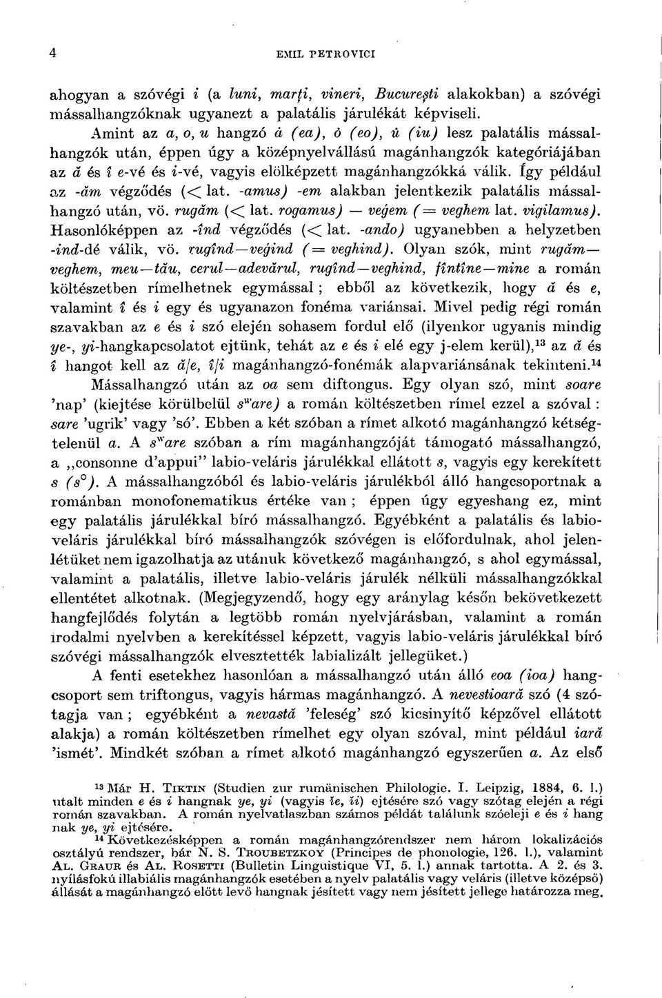 válik. így például az -ám végződés «lat. -amus) -em alakban jelentkezik palatális mássalhangzó után, vö. rugám «lat. rogamus) vegem (= veghem lat. vigilamus). Hasonlóképpen az -ind végződés «lat.