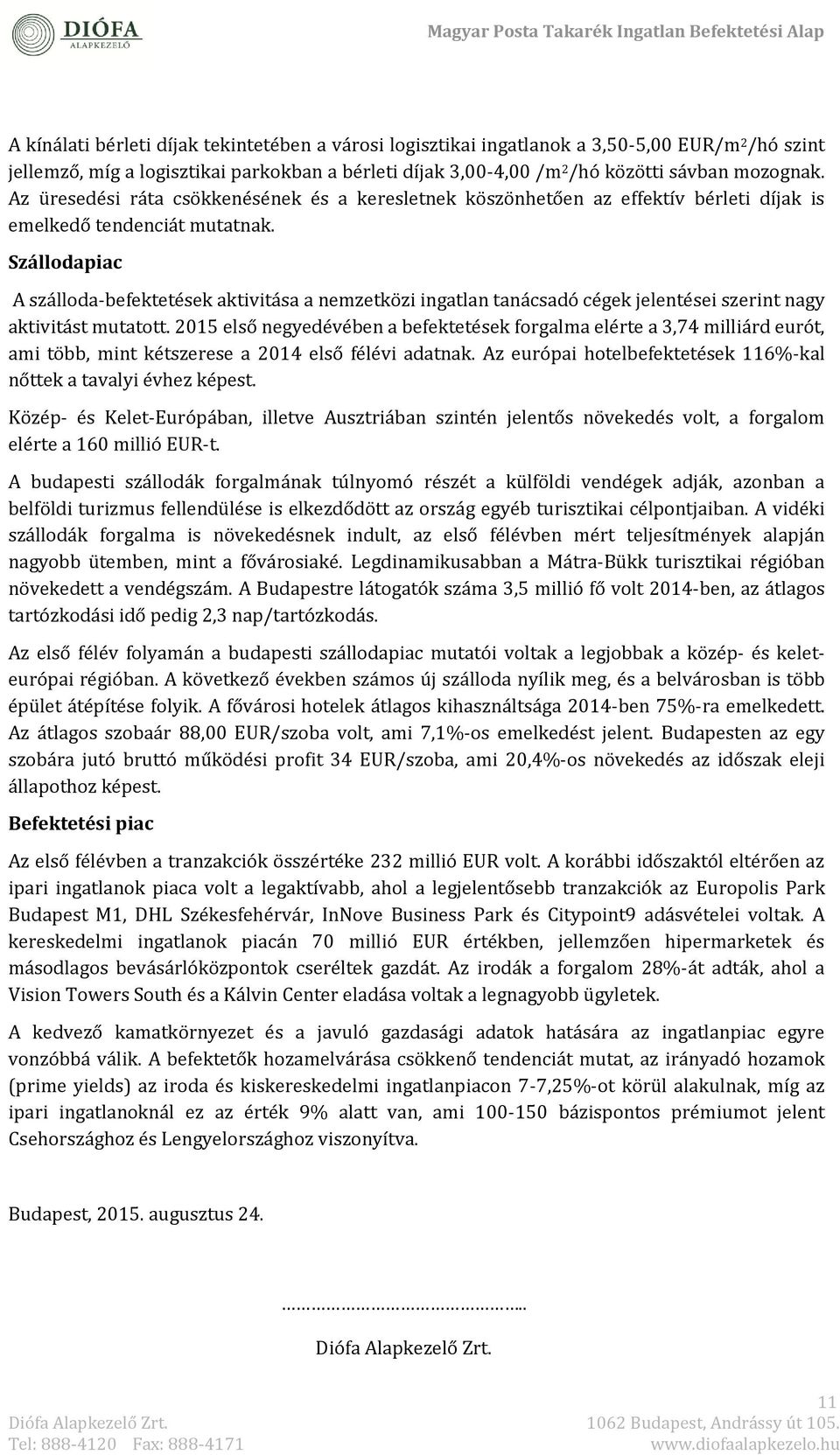 Szállodapiac A szálloda-béféktétésék aktivitása a némzétközi ingatlan tanácsadó cégék jéléntéséi szérint nagy aktivitást mutatott.