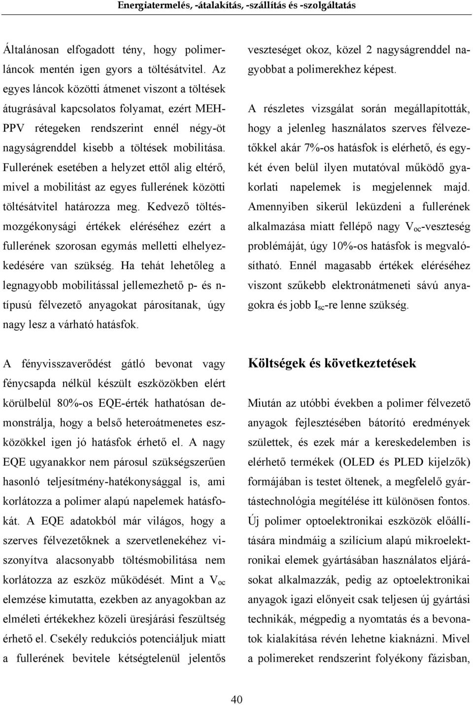 Fullerének esetében a helyzet ettől alig eltérő, mivel a mobilitást az egyes fullerének közötti töltésátvitel határozza meg.