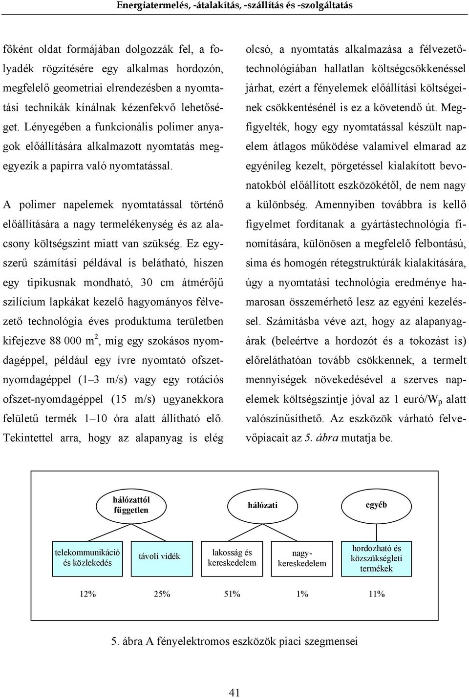 A polimer napelemek nyomtatással történő előállítására a nagy termelékenység és az alacsony költségszint miatt van szükség.