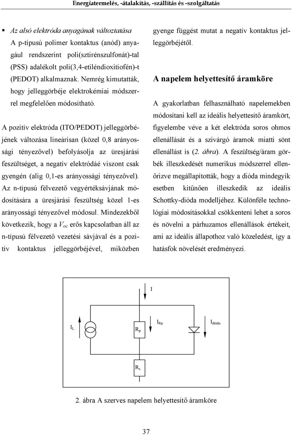 A pozitív elektróda (ITO/PEDOT) jelleggörbéjének változása lineárisan (közel 0,8 arányossági tényezővel) befolyásolja az üresjárási feszültséget, a negatív elektródáé viszont csak gyengén (alig