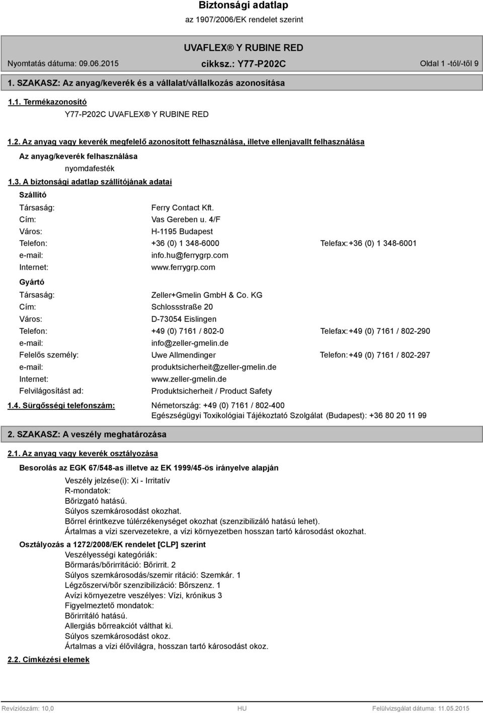 A biztonsági adatlap szállítójának adatai Szállító Társaság: Cím: Város: Ferry Contact Kft. Vas Gereben u.