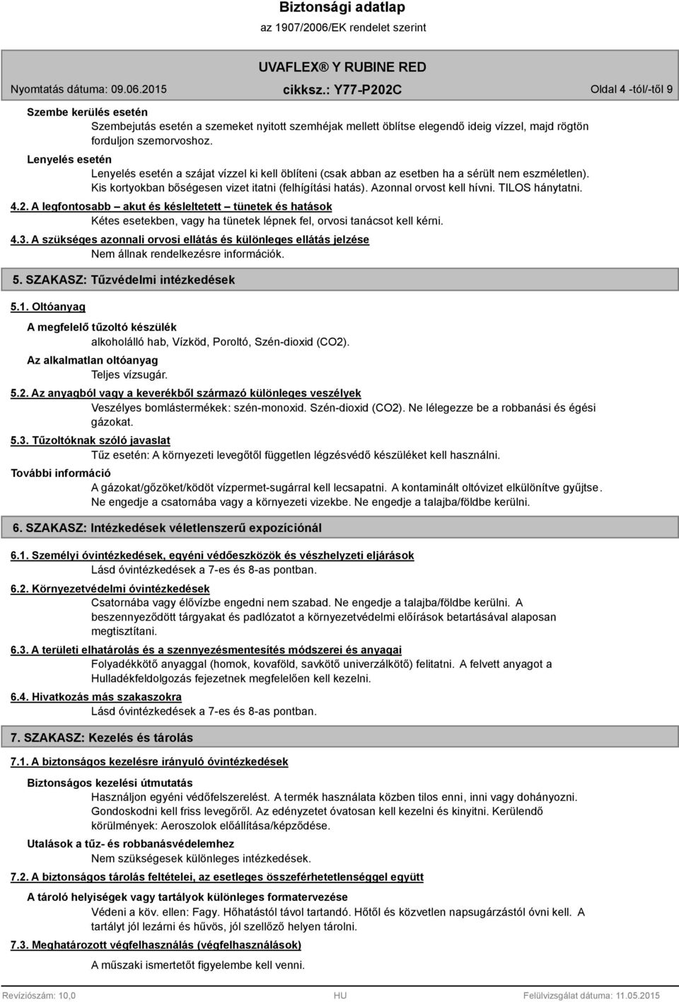 Azonnal orvost kell hívni. TILOS hánytatni. 4.2. A legfontosabb akut és késleltetett tünetek és hatások Kétes esetekben, vagy ha tünetek lépnek fel, orvosi tanácsot kell kérni. 4.3.