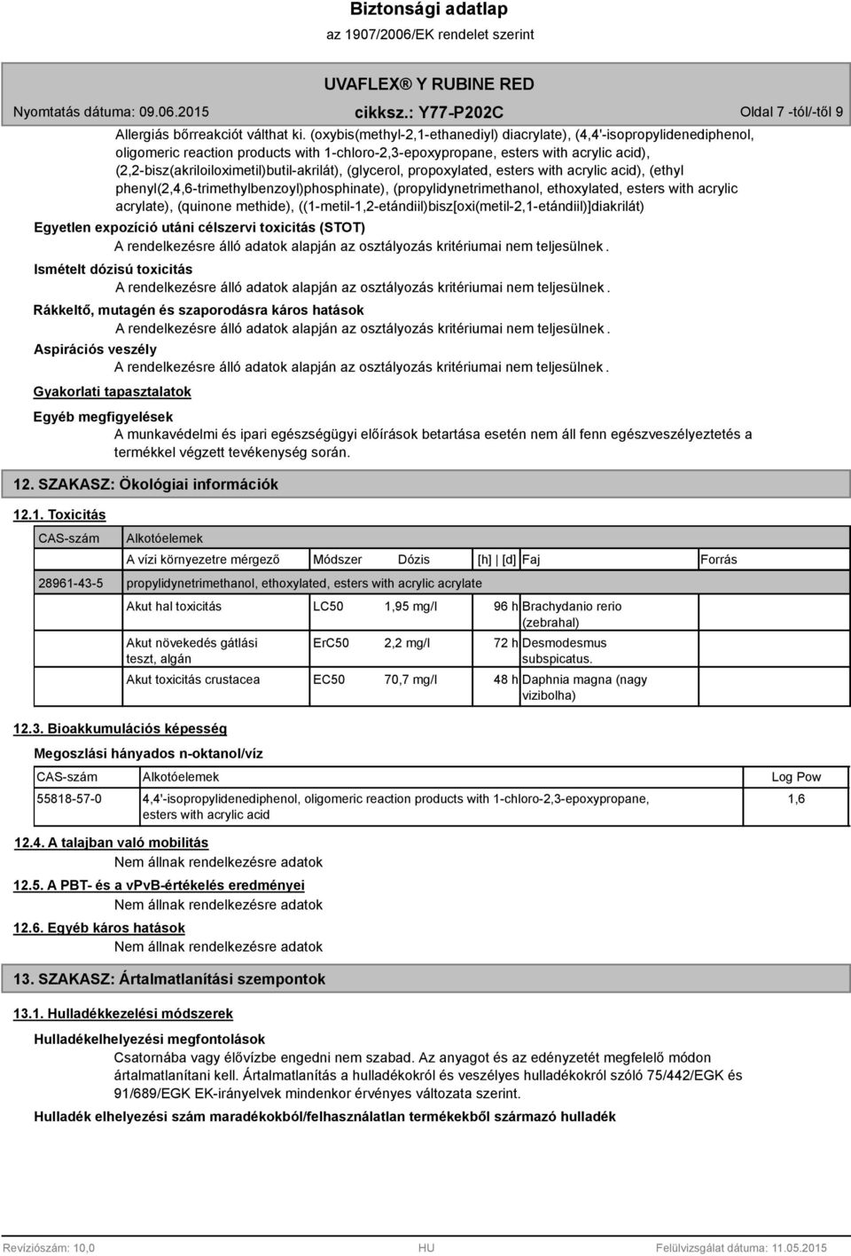 (2,2-bisz(akriloiloximetil)butil-akrilát), (glycerol, propoxylated, esters with acrylic acid), (ethyl phenyl(2,4,6-trimethylbenzoyl)phosphinate), (propylidynetrimethanol, ethoxylated, esters with