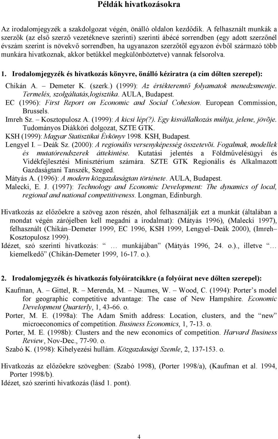 több munkára hivatkoznak, akkor betűkkel megkülönböztetve) vannak felsorolva. 1. Irodalomjegyzék és hivatkozás könyvre, önálló kéziratra (a cím dőlten szerepel): Chikán A. Demeter K. (szerk.