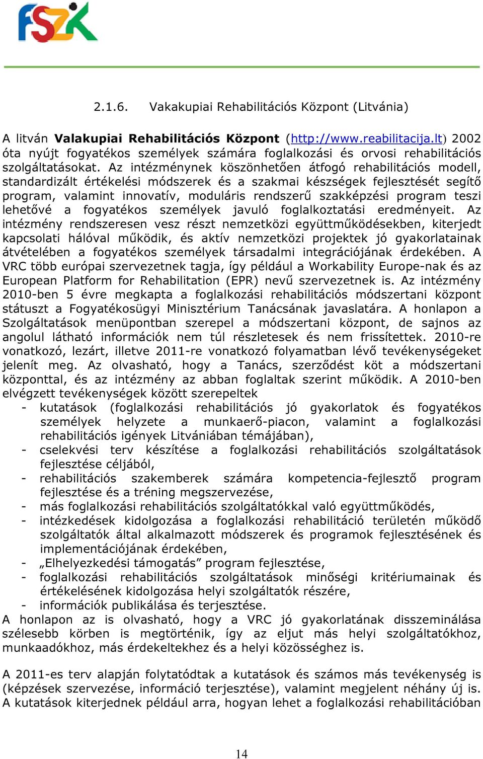 Az intézménynek köszönhetően átfogó rehabilitációs modell, standardizált értékelési módszerek és a szakmai készségek fejlesztését segítő program, valamint innovatív, moduláris rendszerű szakképzési