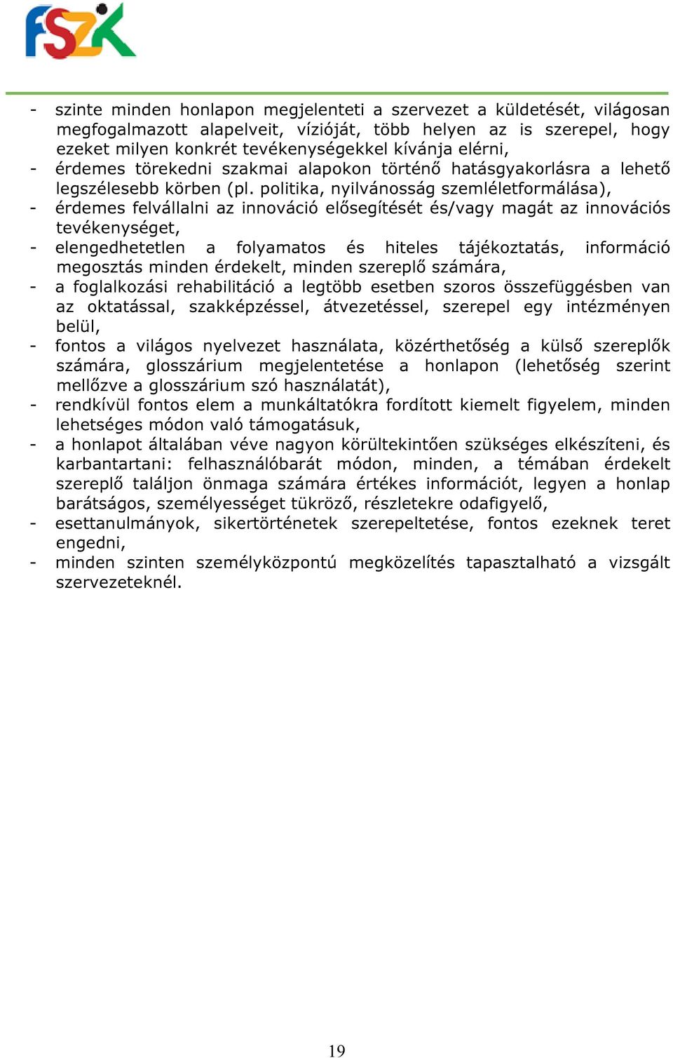 politika, nyilvánosság szemléletformálása), - érdemes felvállalni az innováció elősegítését és/vagy magát az innovációs tevékenységet, - elengedhetetlen a folyamatos és hiteles tájékoztatás,