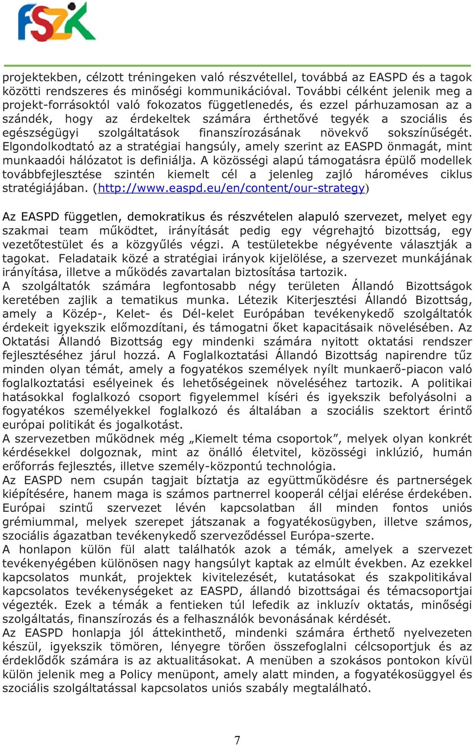 szolgáltatások finanszírozásának növekvő sokszínűségét. Elgondolkodtató az a stratégiai hangsúly, amely szerint az EASPD önmagát, mint munkaadói hálózatot is definiálja.