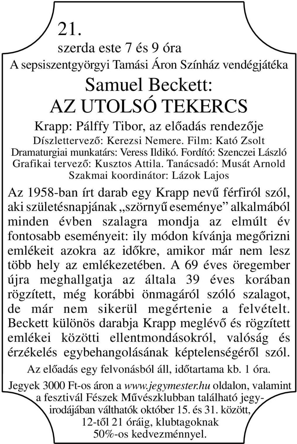 Tanácsadó: Musát Arnold Szakmai koordinátor: Lázok Lajos Az 1958-ban írt darab egy Krapp nevű férfiról szól, aki születésnapjának szörnyű eseménye alkalmából minden évben szalagra mondja az elmúlt év