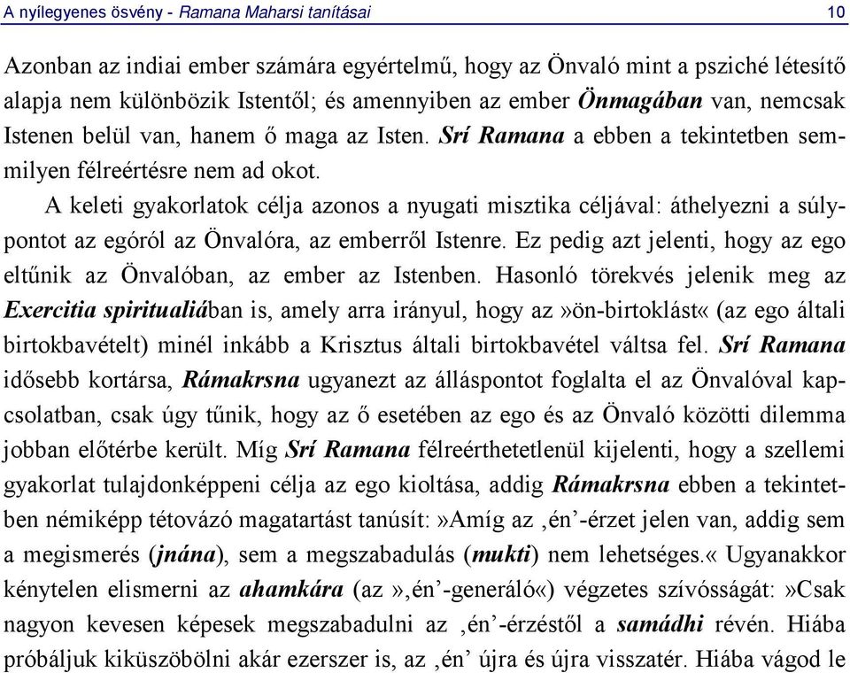 A keleti gyakorlatok célja azonos a nyugati misztika céljával: áthelyezni a súlypontot az egóról az Önvalóra, az emberről Istenre.