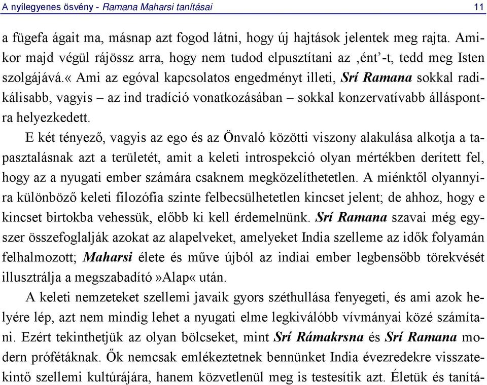 «ami az egóval kapcsolatos engedményt illeti, Srí Ramana sokkal radikálisabb, vagyis az ind tradíció vonatkozásában sokkal konzervatívabb álláspontra helyezkedett.