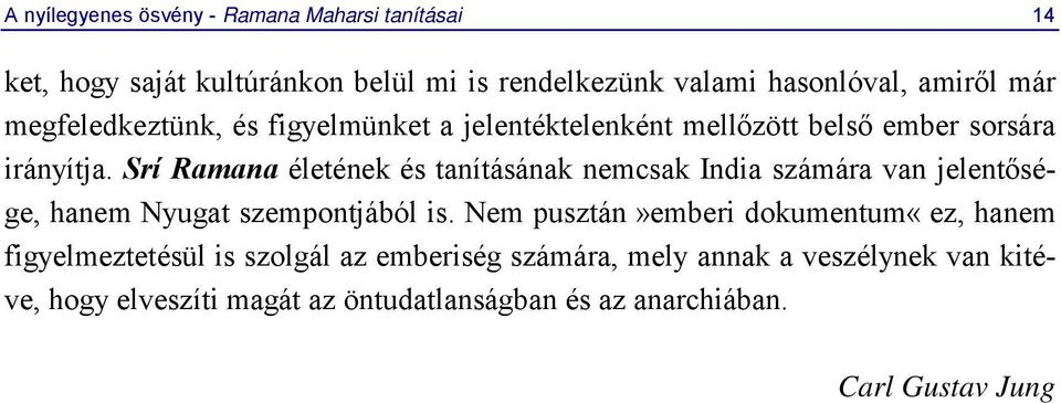 Srí Ramana életének és tanításának nemcsak India számára van jelentősége, hanem Nyugat szempontjából is.