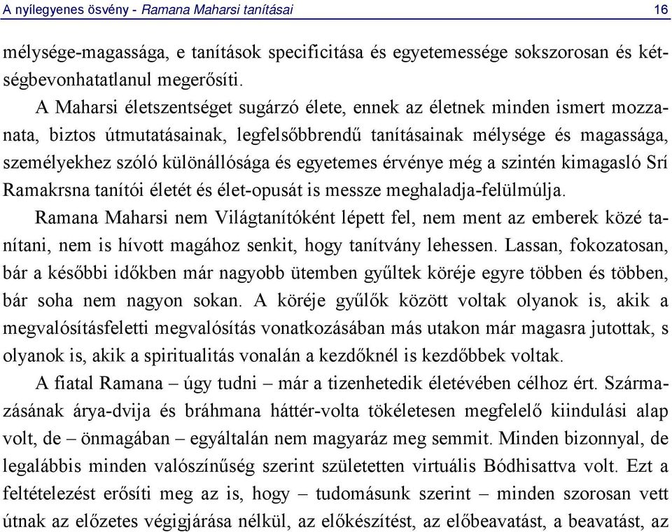 egyetemes érvénye még a szintén kimagasló Srí Ramakrsna tanítói életét és élet-opusát is messze meghaladja-felülmúlja.