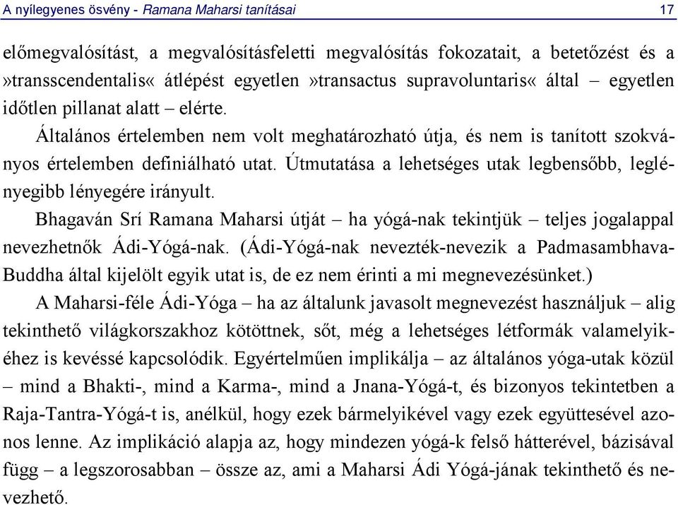 Útmutatása a lehetséges utak legbensőbb, leglényegibb lényegére irányult. Bhagaván Srí Ramana Maharsi útját ha yógá-nak tekintjük teljes jogalappal nevezhetnők Ádi-Yógá-nak.