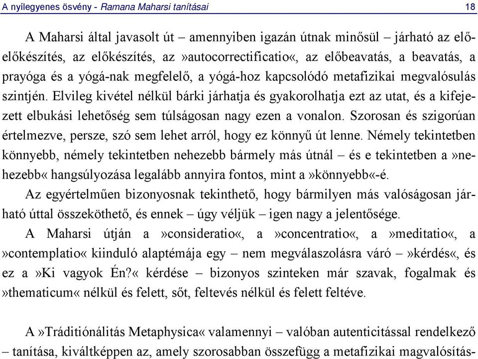 Elvileg kivétel nélkül bárki járhatja és gyakorolhatja ezt az utat, és a kifejezett elbukási lehetőség sem túlságosan nagy ezen a vonalon.