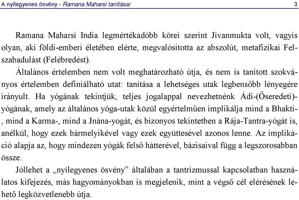 Általános értelemben nem volt meghatározható útja, és nem is tanított szokványos értelemben definiálható utat: tanítása a lehetséges utak legbensőbb lényegére irányult.