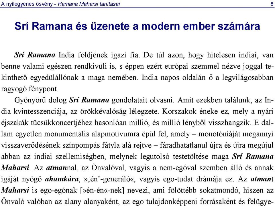 India napos oldalán ő a legvilágosabban ragyogó fénypont. Gyönyörű dolog Srí Ramana gondolatait olvasni. Amit ezekben találunk, az India kvintesszenciája, az örökkévalóság lélegzete.